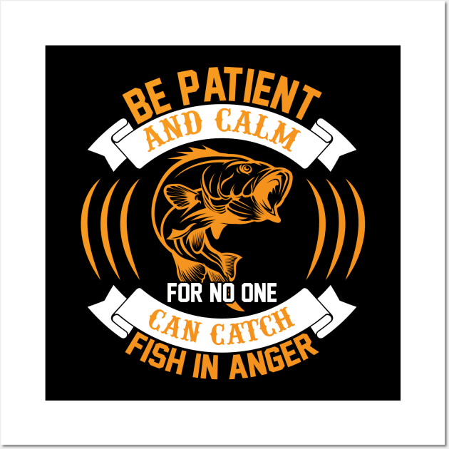 Be Patient And Calm For No One Can Catch Fish In Anger T Shirt For Women Men Wall Art by QueenTees